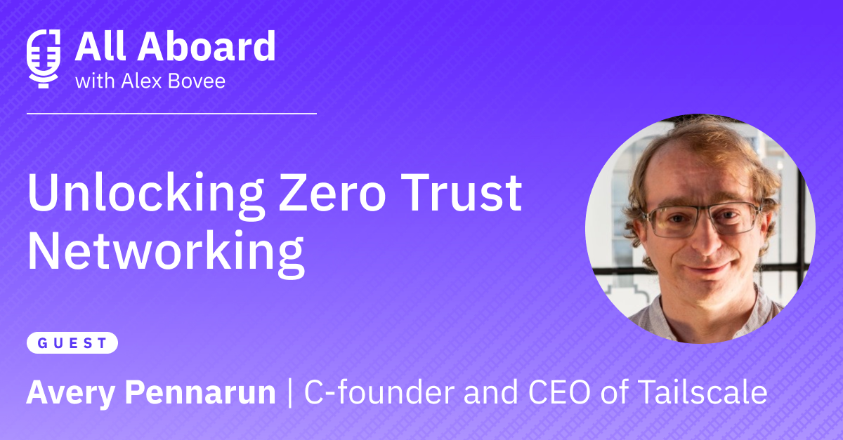 Unlocking Zero Trust Networking with Tailscale’s Avery Pennarun