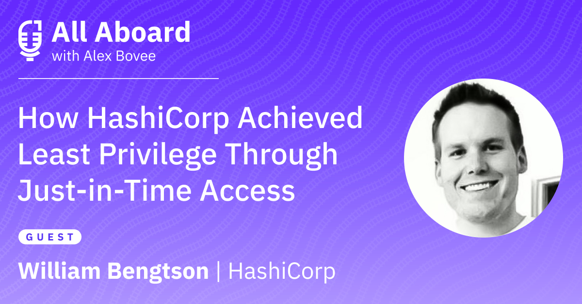 How HashiCorp Achieved Least Privilege Through Just-in-Time Access with Will Bengtson
